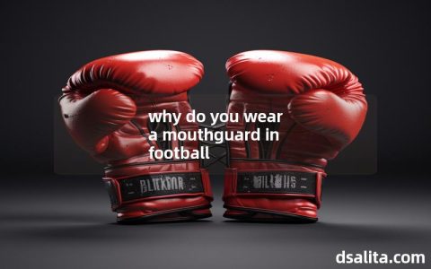 why do you wear a mouthguard in football-Dsalita Boxing
