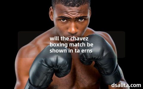 will the chavez boxing match be shown in ta erns-Dsalita Boxing