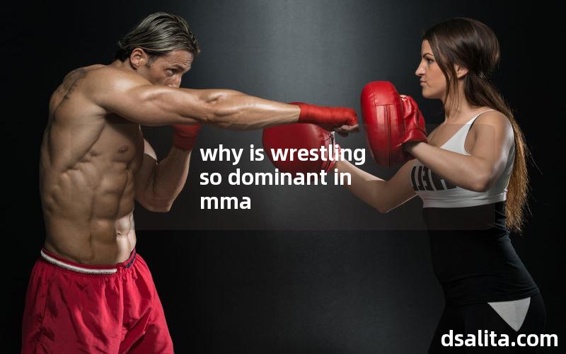 why is wrestling so dominant in mma