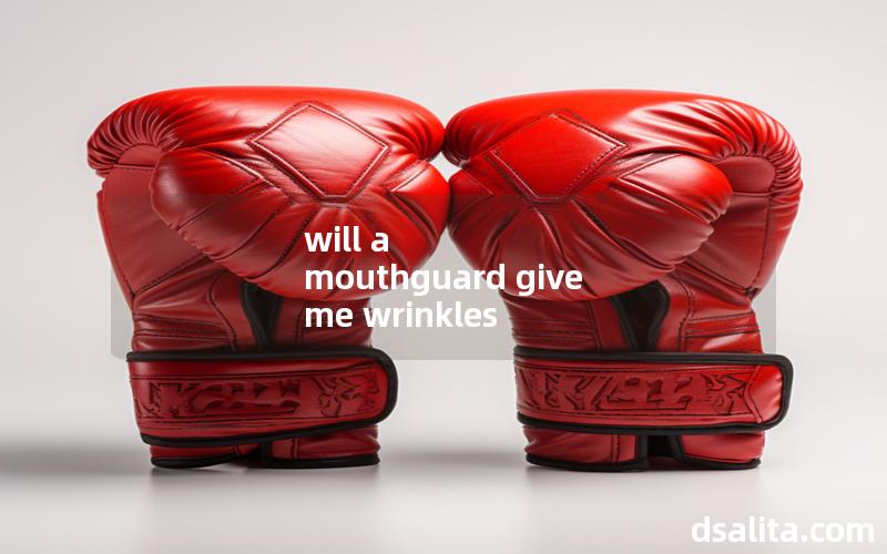 will a mouthguard give me wrinkles