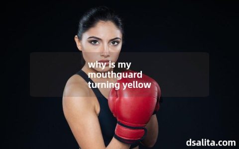 why is my mouthguard turning yellow-Dsalita Boxing