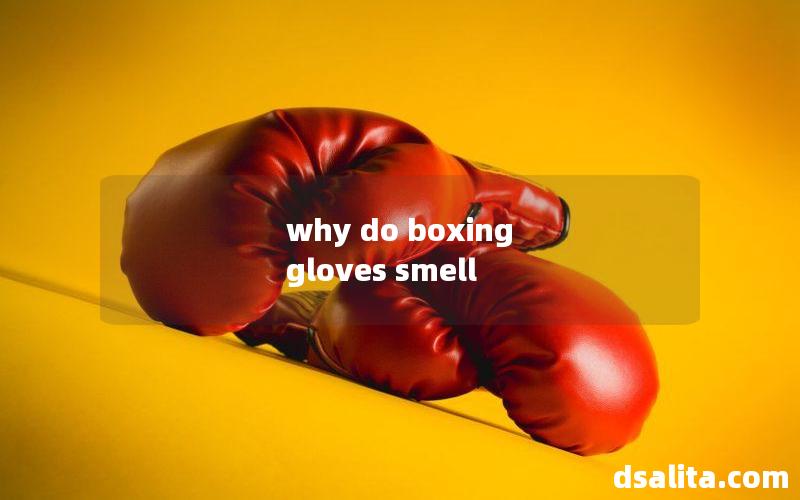 why do boxing gloves smell