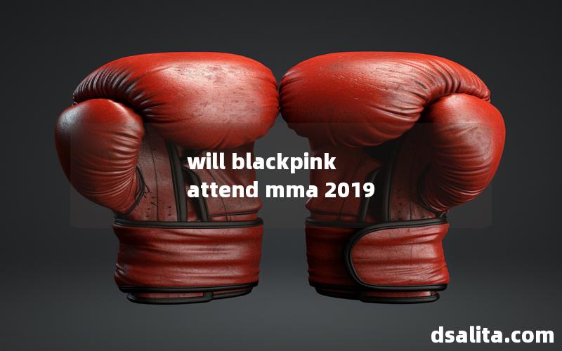 will blackpink attend mma 2019