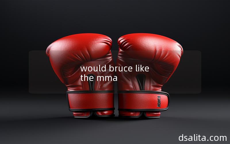 would bruce like the mma