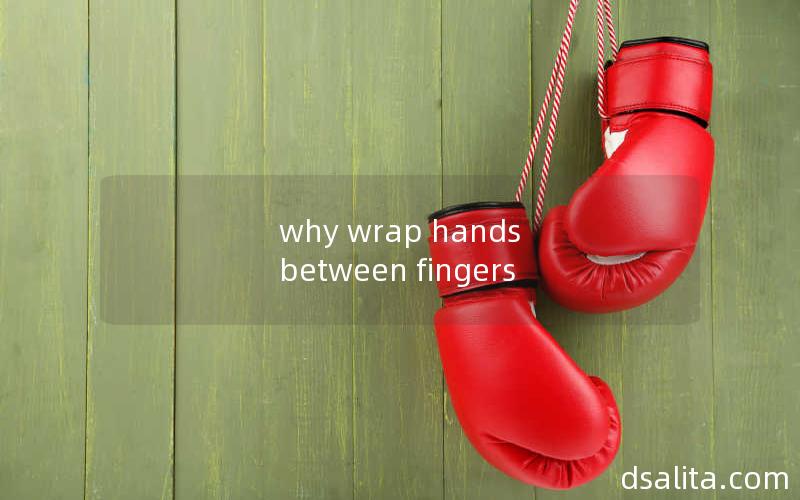 why wrap hands between fingers