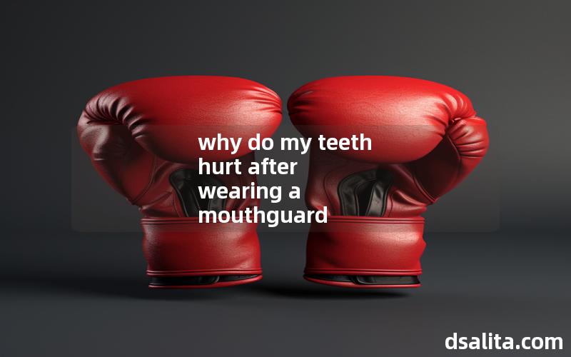why do my teeth hurt after wearing a mouthguard