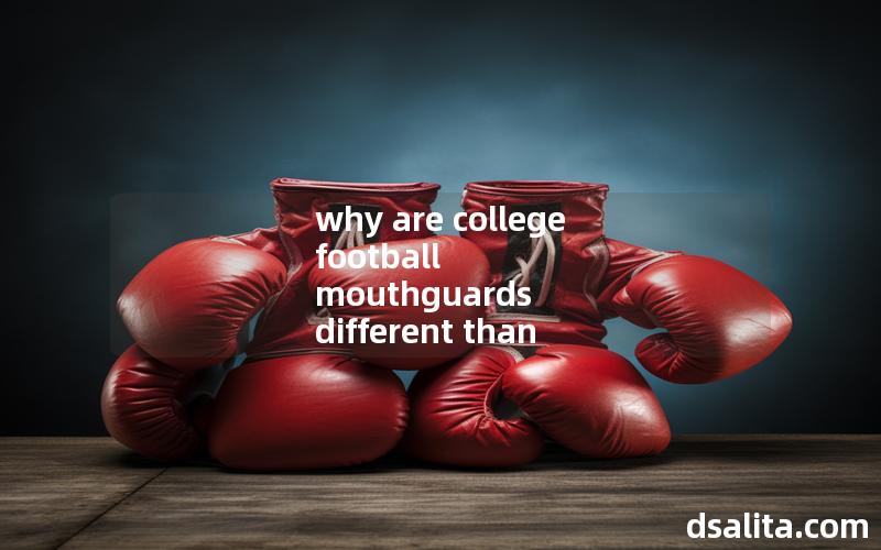why are college football mouthguards different than pro football mouthguards
