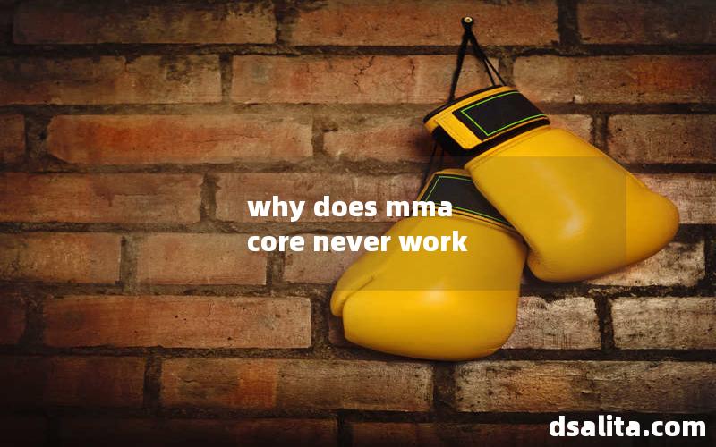 why does mma core never work