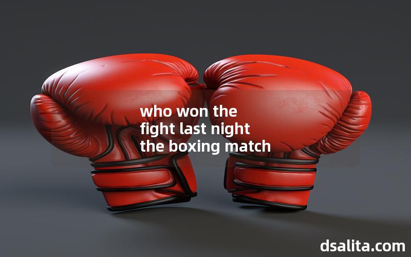 who won the fight last night the boxing match