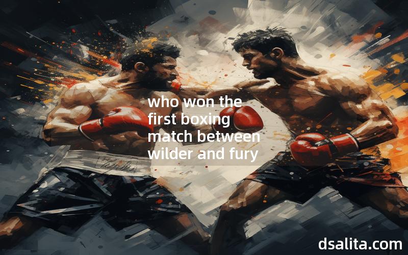 who won the first boxing match between wilder and fury