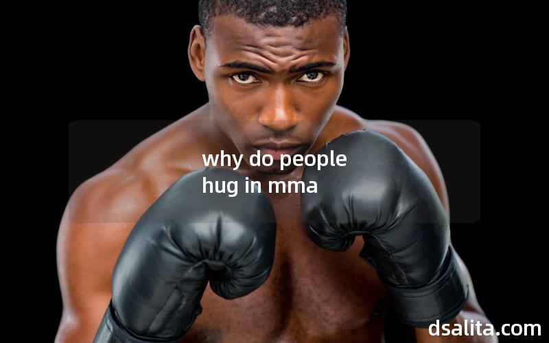 why do people hug in mma