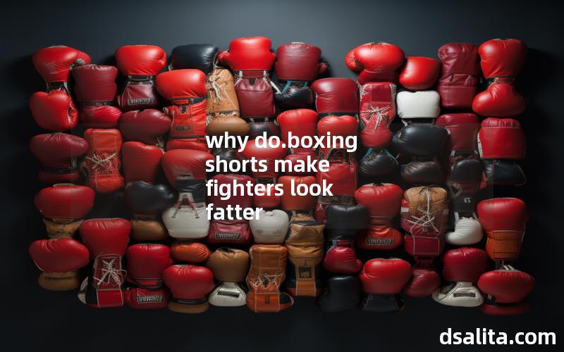 why do.boxing shorts make fighters look fatter